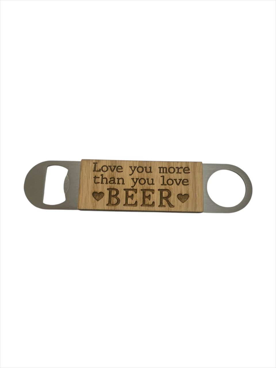 Standard Engraved Bottle / Beer Opener - Love you more than you love Beer